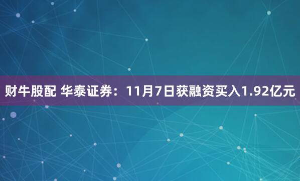 财牛股配 华泰证券：11月7日获融资买入1.92亿元